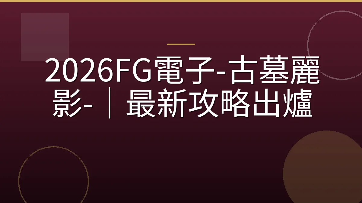 2026FG電子-古墓麗影-｜最新攻略出爐