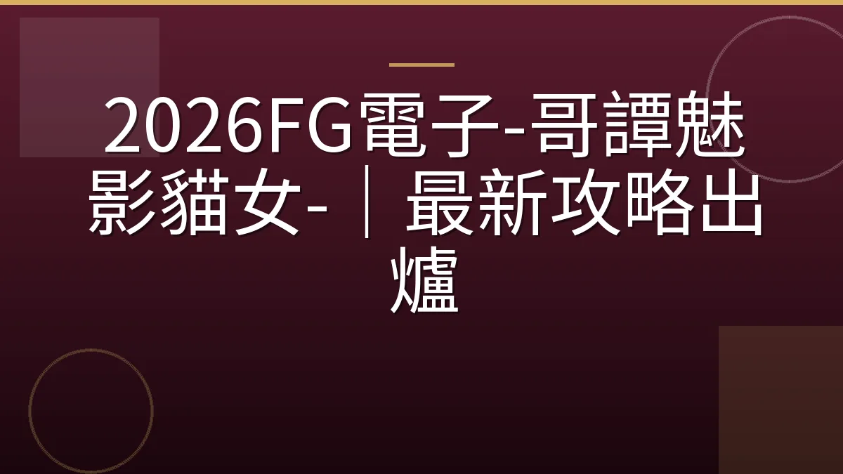 2026FG電子-哥譚魅影貓女-｜最新攻略出爐
