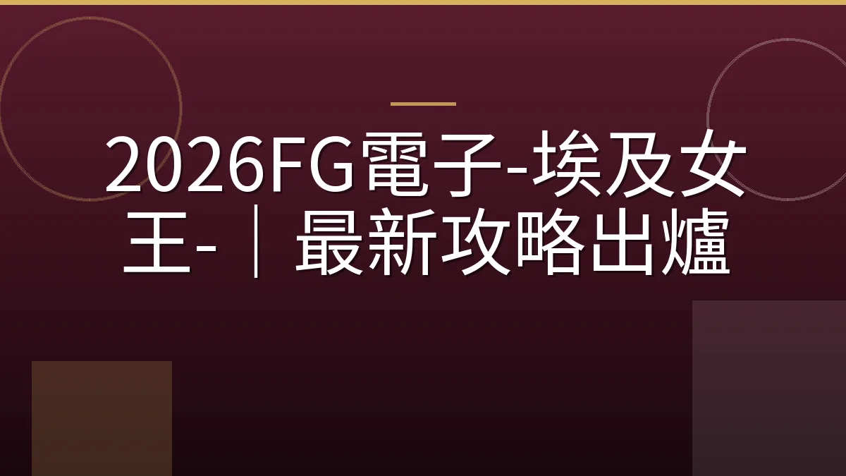 2026FG電子-埃及女王-｜最新攻略出爐