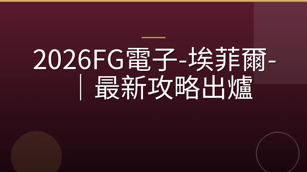 2026FG電子-埃菲爾-｜最新攻略出爐