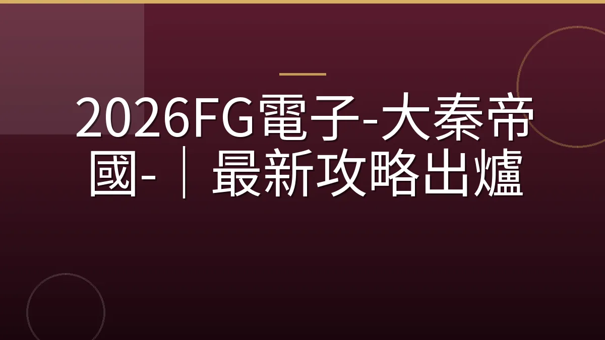2026FG電子-大秦帝國-｜最新攻略出爐