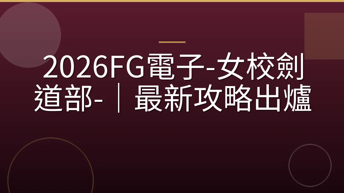 2026FG電子-女校劍道部-｜最新攻略出爐