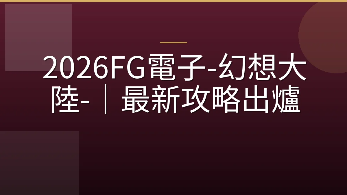 2026FG電子-幻想大陸-｜最新攻略出爐