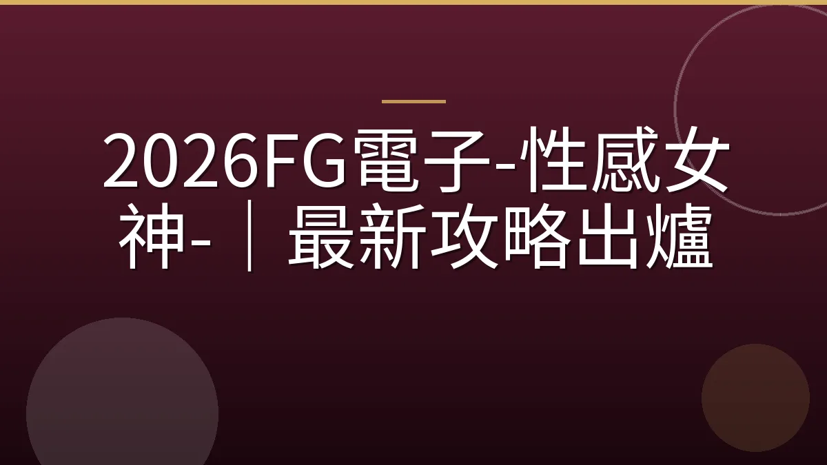 2026FG電子-性感女神-｜最新攻略出爐