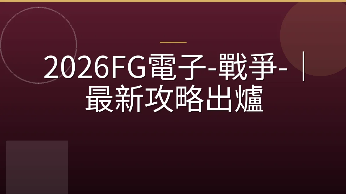 2026FG電子-戰爭-｜最新攻略出爐