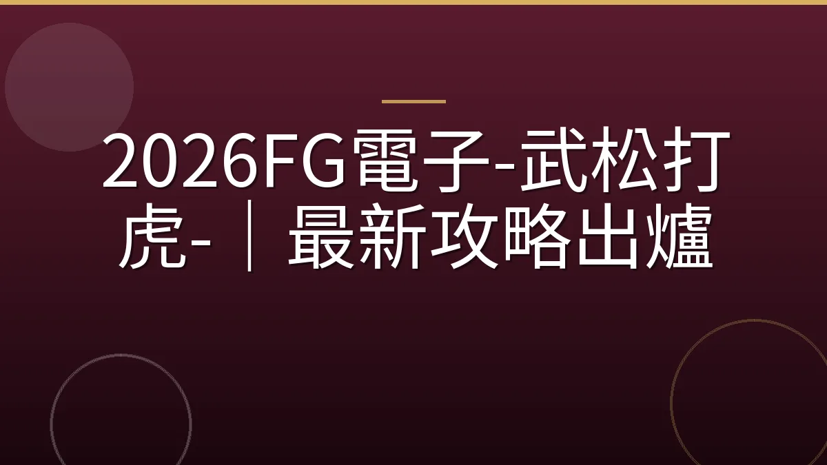 2026FG電子-武松打虎-｜最新攻略出爐
