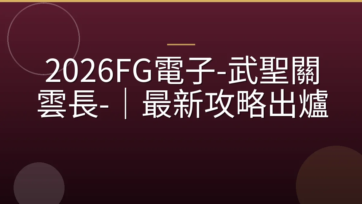 2026FG電子-武聖關雲長-｜最新攻略出爐