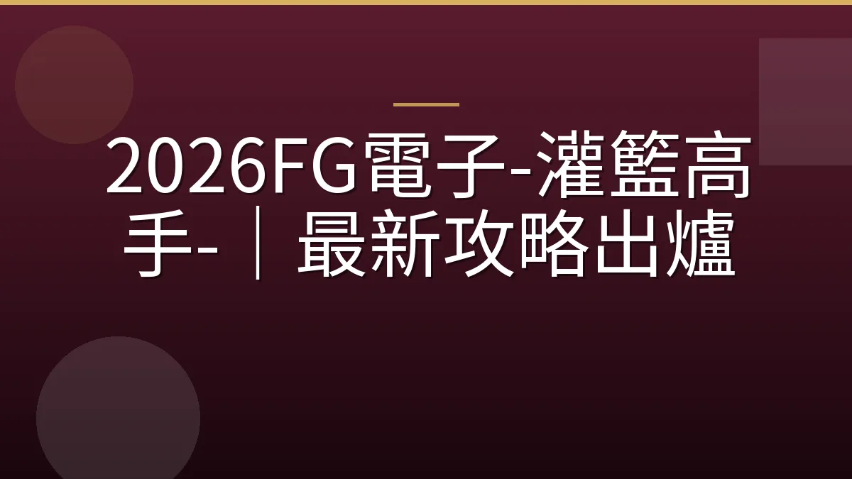 2026FG電子-灌籃高手-｜最新攻略出爐