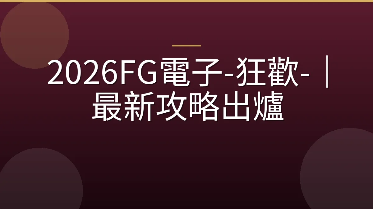 2026FG電子-狂歡-｜最新攻略出爐