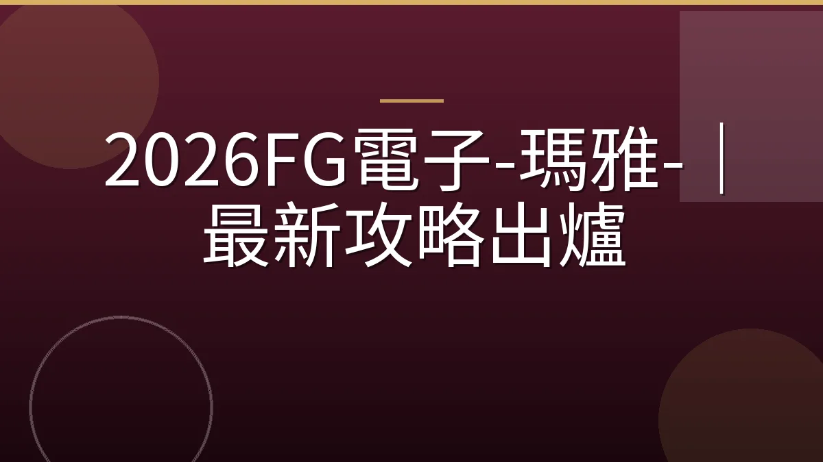 2026FG電子-瑪雅-｜最新攻略出爐