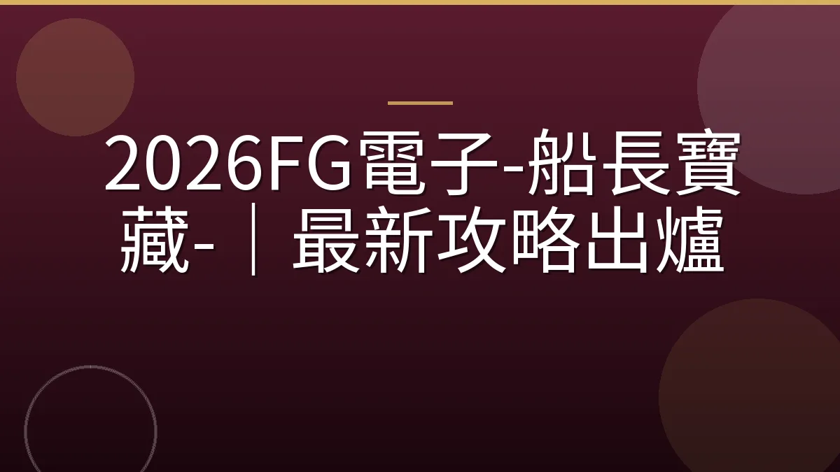 2026FG電子-船長寶藏-｜最新攻略出爐