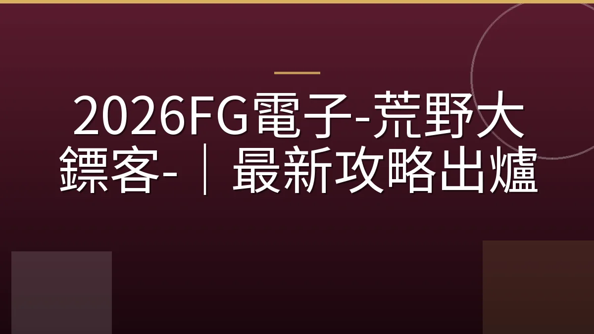 2026FG電子-荒野大鏢客-｜最新攻略出爐