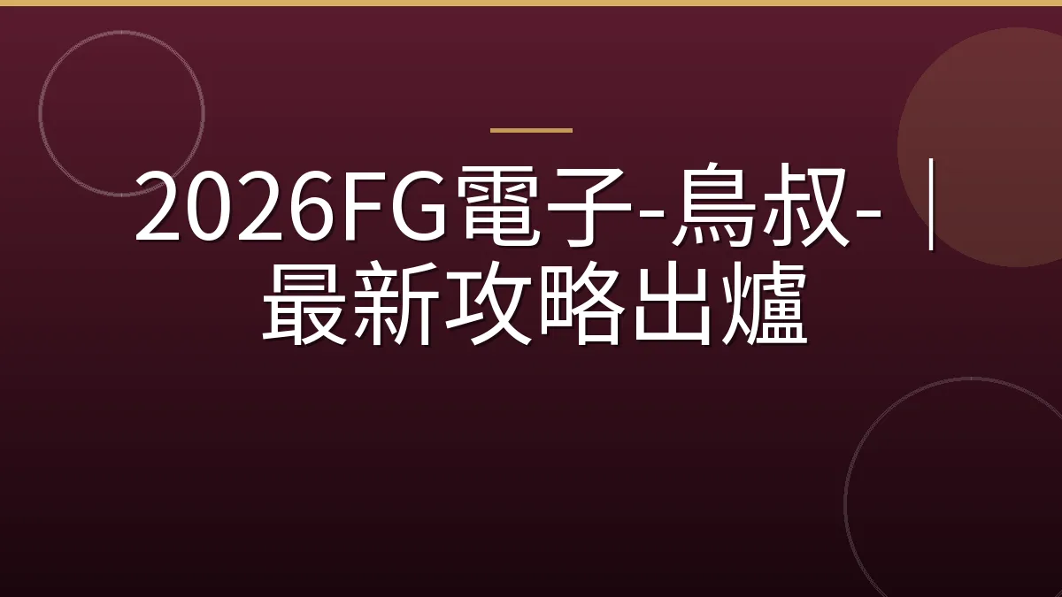 2026FG電子-鳥叔-｜最新攻略出爐