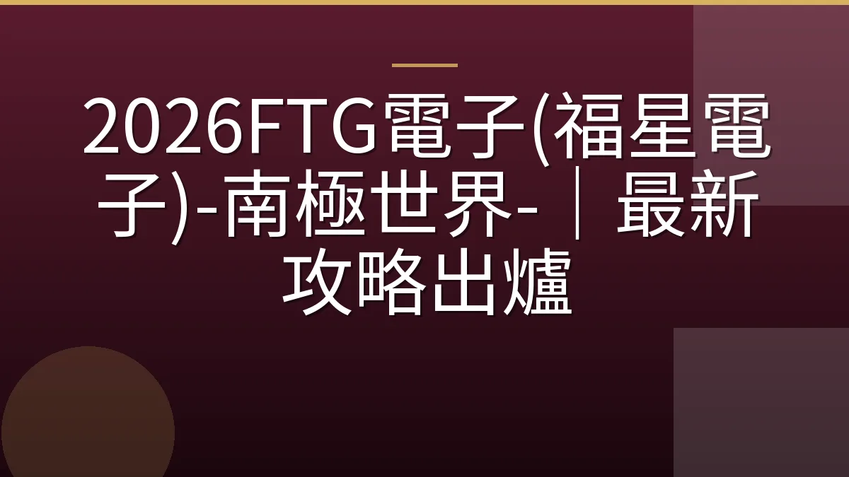 2026FTG電子(福星電子)-南極世界-｜最新攻略出爐