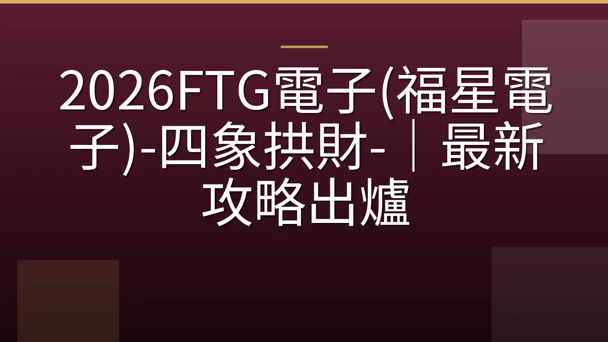 2026FTG電子(福星電子)-四象拱財-｜最新攻略出爐