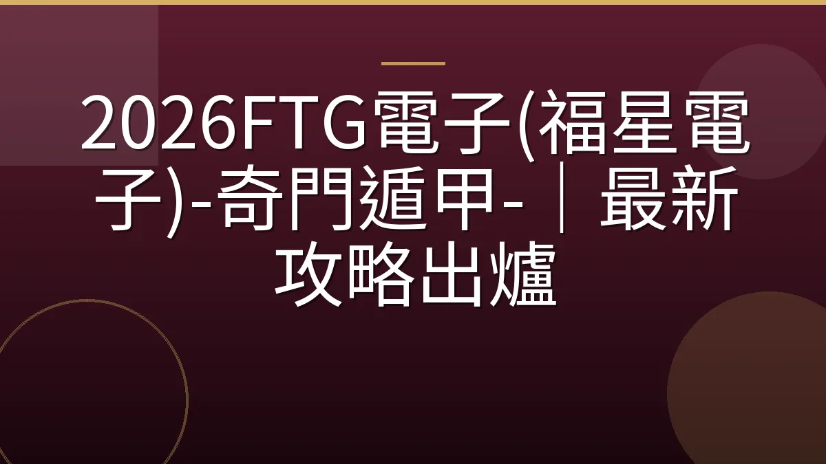 2026FTG電子(福星電子)-奇門遁甲-｜最新攻略出爐