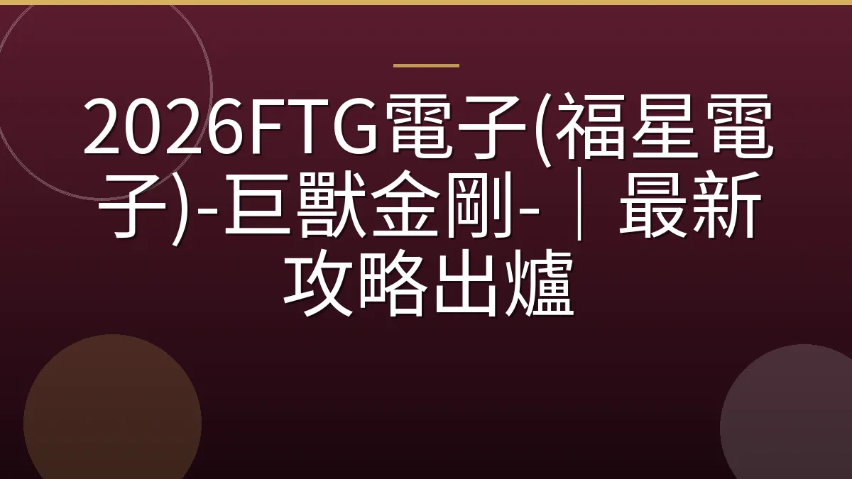 2026FTG電子(福星電子)-巨獸金剛-｜最新攻略出爐