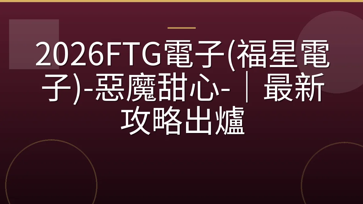 2026FTG電子(福星電子)-惡魔甜心-｜最新攻略出爐