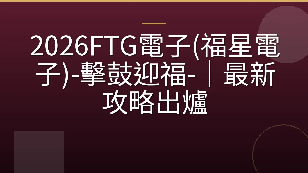 2026FTG電子(福星電子)-擊鼓迎福-｜最新攻略出爐