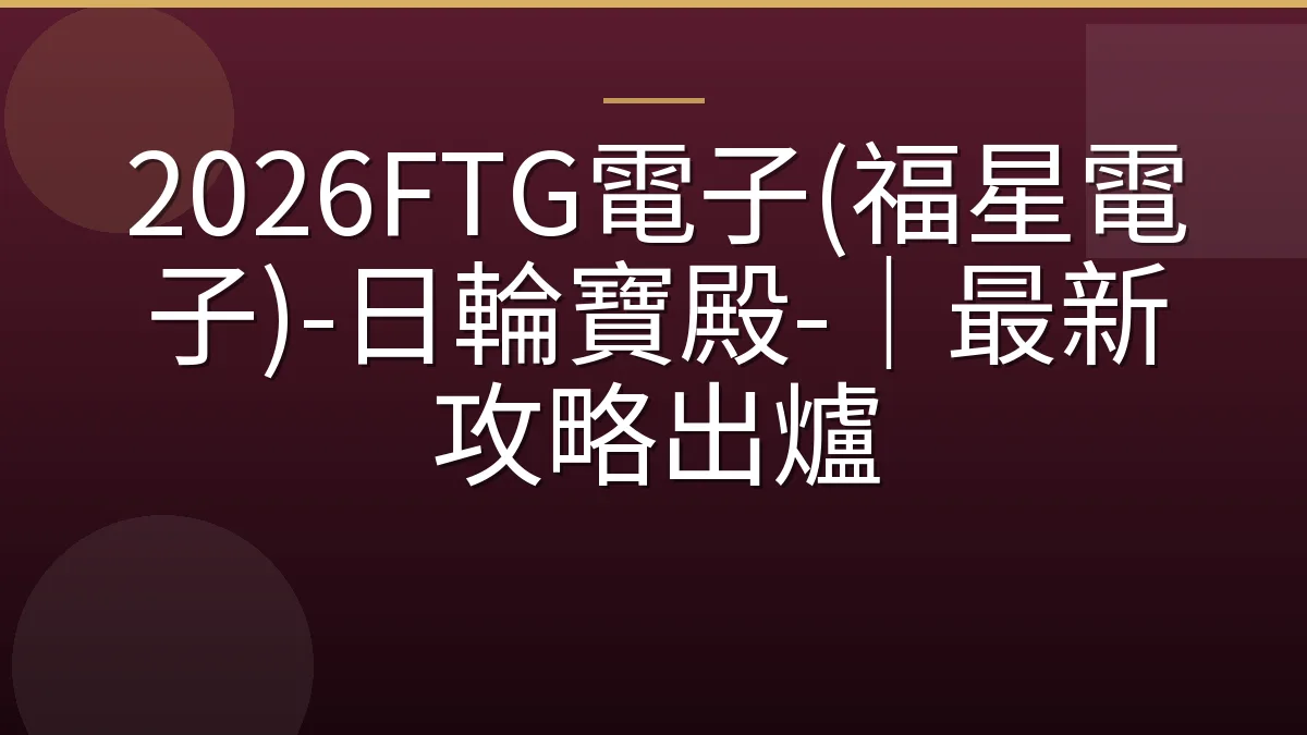 2026FTG電子(福星電子)-日輪寶殿-｜最新攻略出爐
