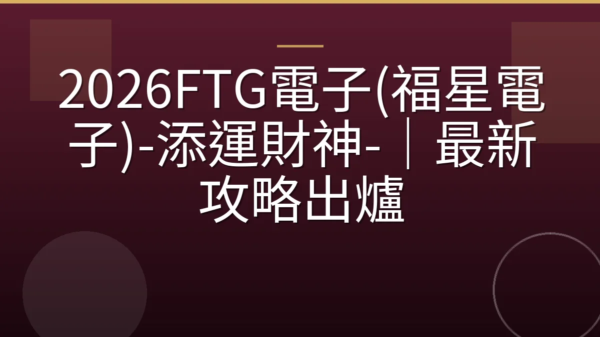 2026FTG電子(福星電子)-添運財神-｜最新攻略出爐
