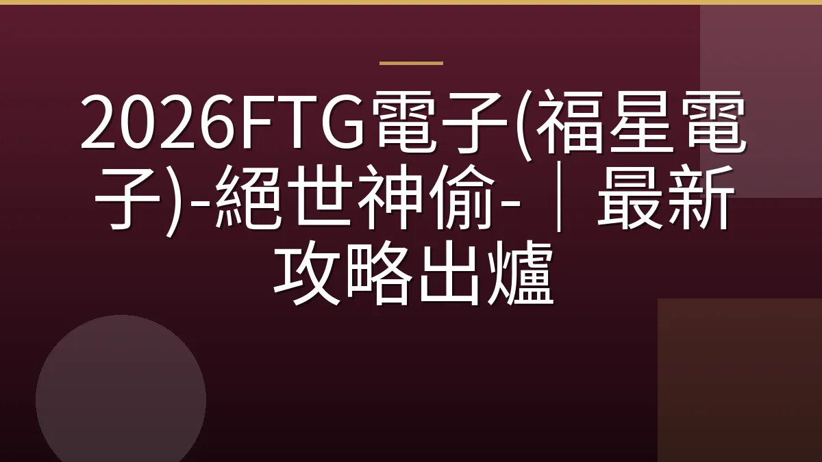 2026FTG電子(福星電子)-絕世神偷-｜最新攻略出爐