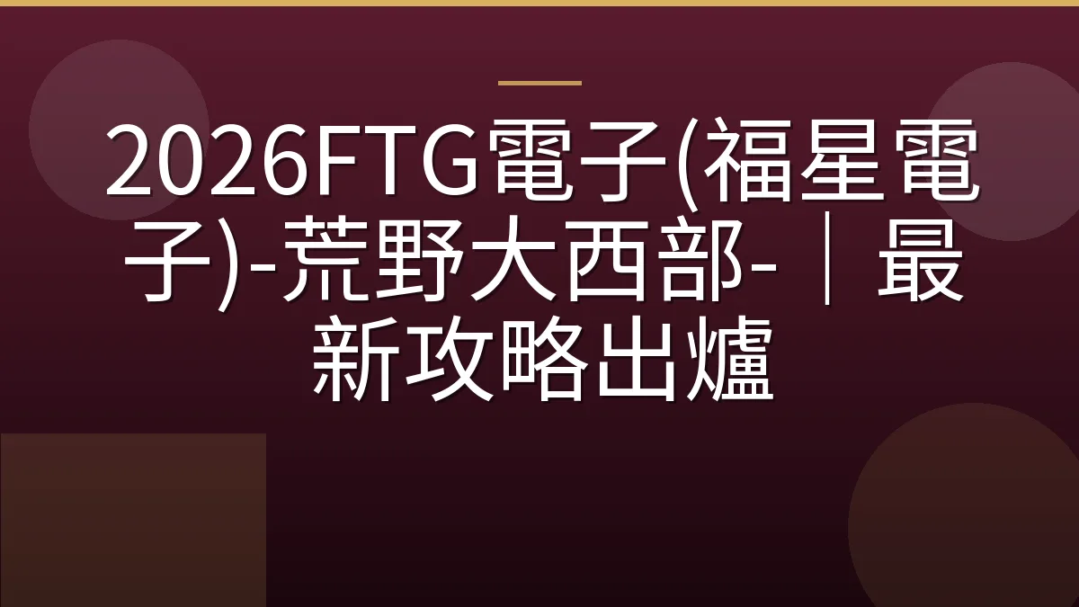 2026FTG電子(福星電子)-荒野大西部-｜最新攻略出爐