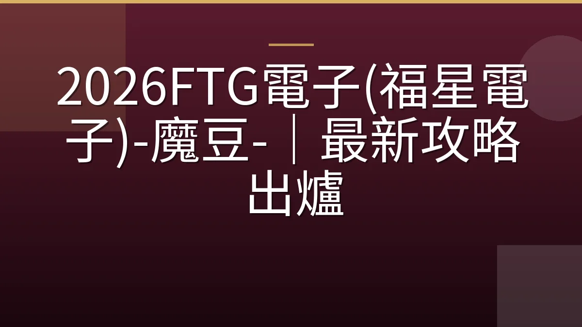 2026FTG電子(福星電子)-魔豆-｜最新攻略出爐