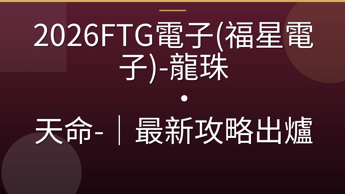 2026FTG電子(福星電子)-龍珠 ‧ 天命-｜最新攻略出爐