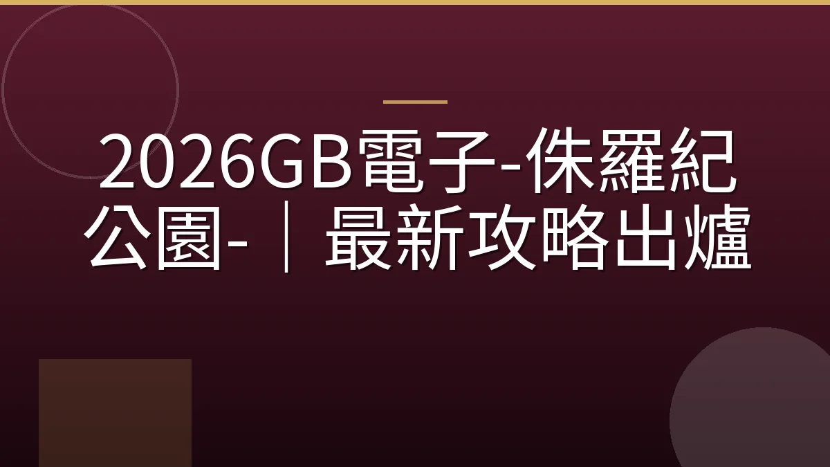 2026GB電子-侏羅紀公園-｜最新攻略出爐