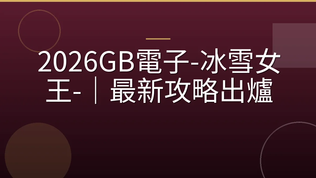 2026GB電子-冰雪女王-｜最新攻略出爐