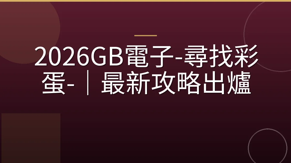 2026GB電子-尋找彩蛋-｜最新攻略出爐