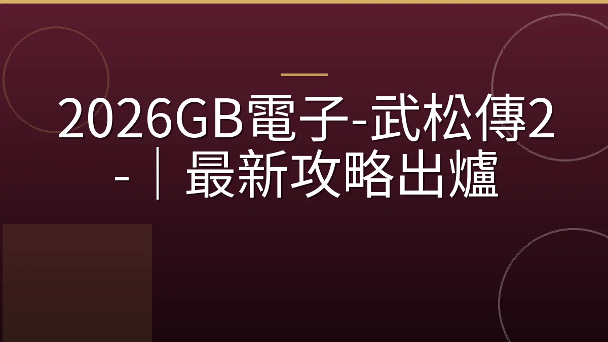 2026GB電子-武松傳2-｜最新攻略出爐