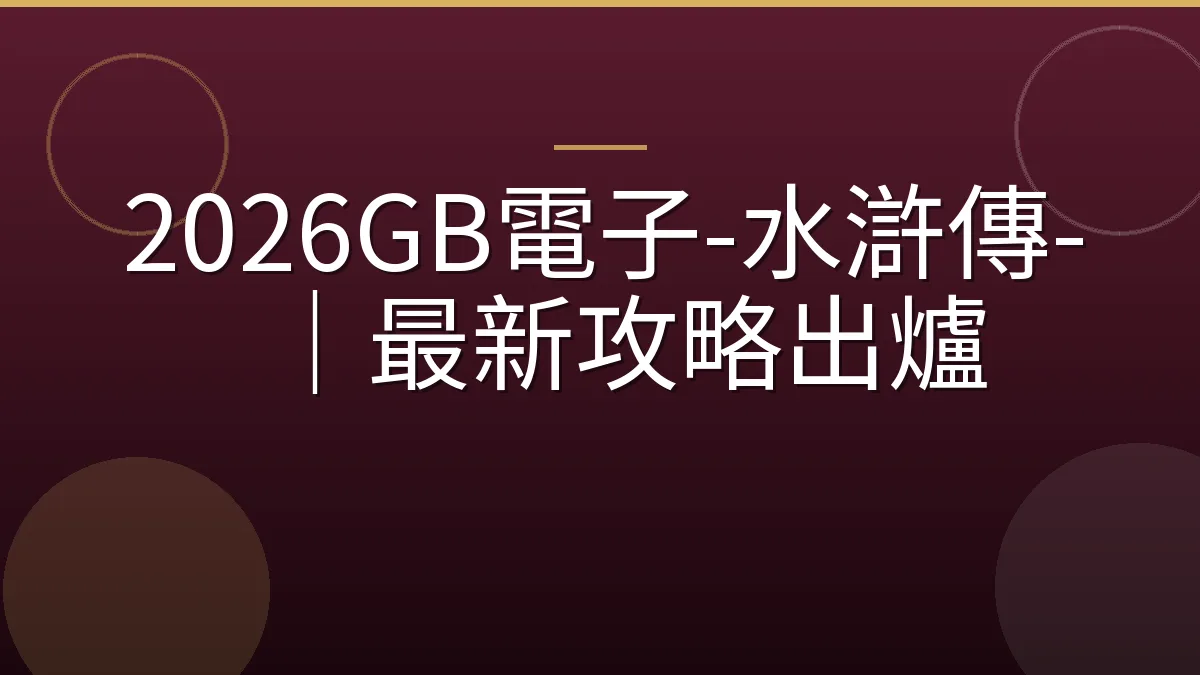 2026GB電子-水滸傳-｜最新攻略出爐