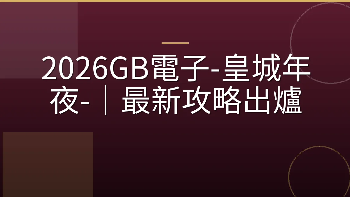 2026GB電子-皇城年夜-｜最新攻略出爐