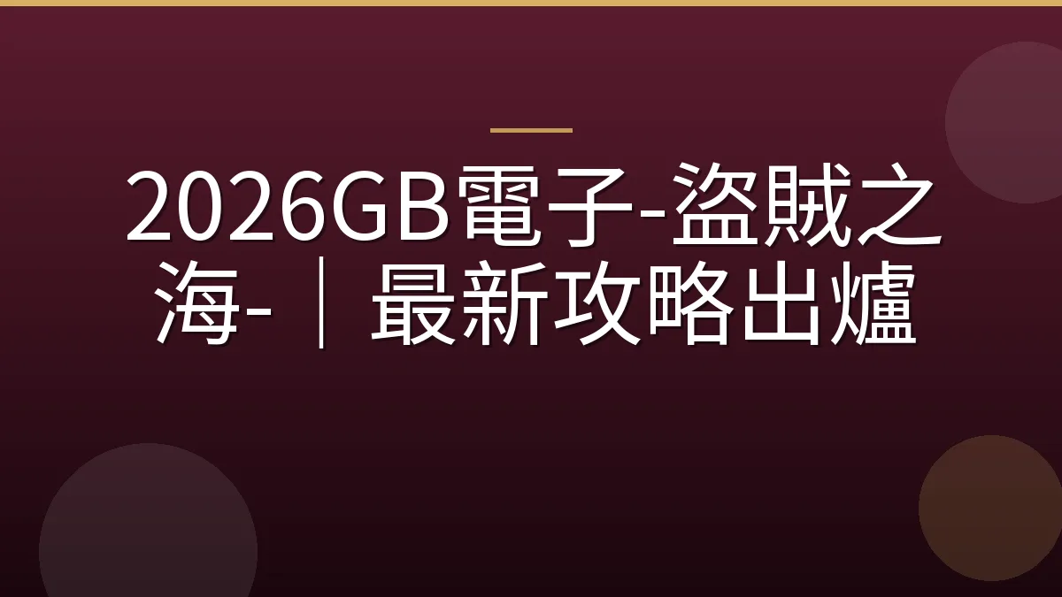 2026GB電子-盜賊之海-｜最新攻略出爐