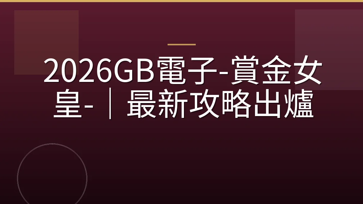 2026GB電子-賞金女皇-｜最新攻略出爐