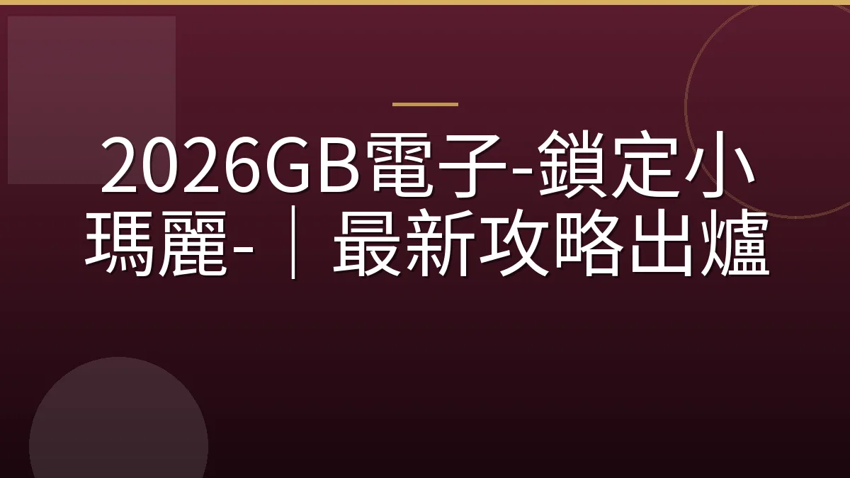 2026GB電子-鎖定小瑪麗-｜最新攻略出爐