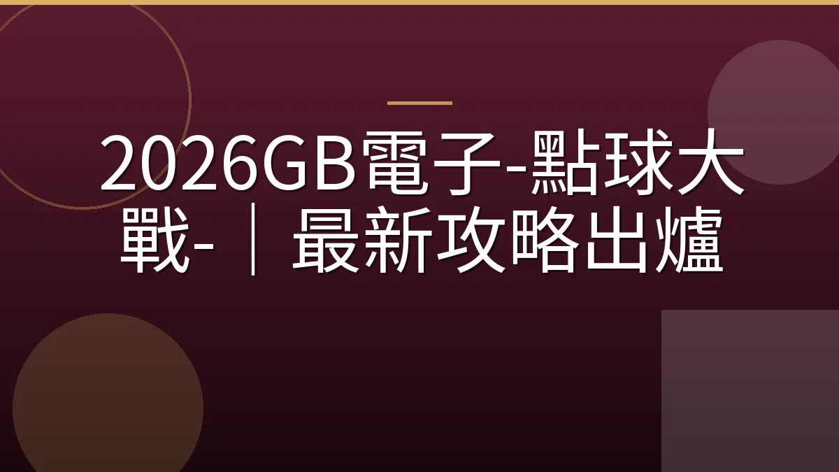 2026GB電子-點球大戰-｜最新攻略出爐