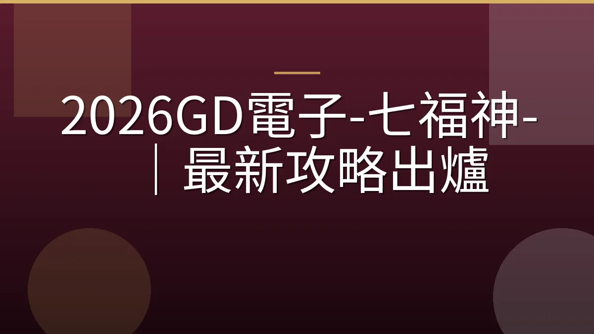 2026GD電子-七福神-｜最新攻略出爐