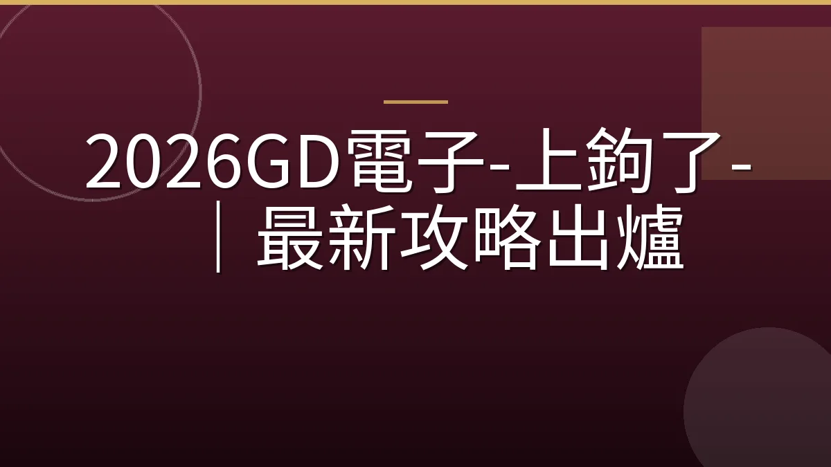 2026GD電子-上鉤了-｜最新攻略出爐