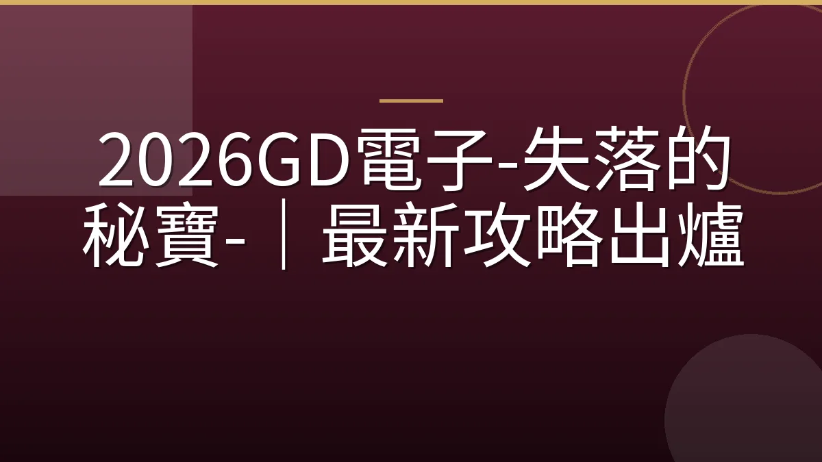 2026GD電子-失落的秘寶-｜最新攻略出爐
