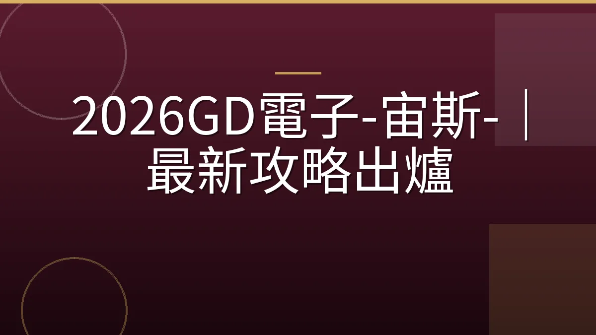 2026GD電子-宙斯-｜最新攻略出爐