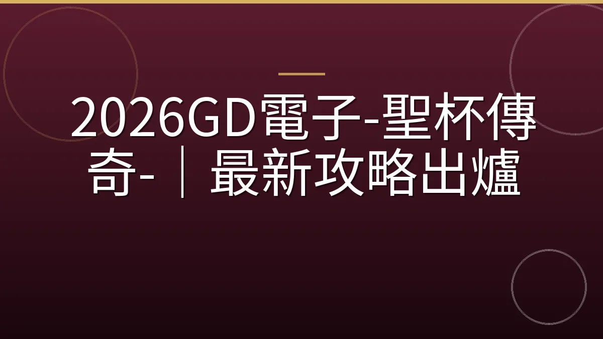 2026GD電子-聖杯傳奇-｜最新攻略出爐