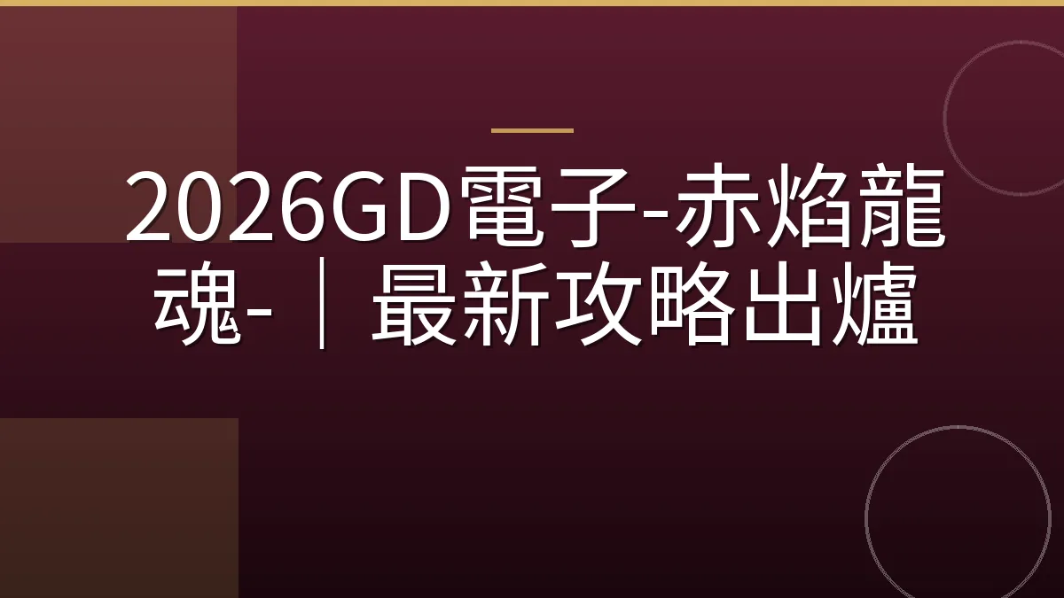 2026GD電子-赤焰龍魂-｜最新攻略出爐