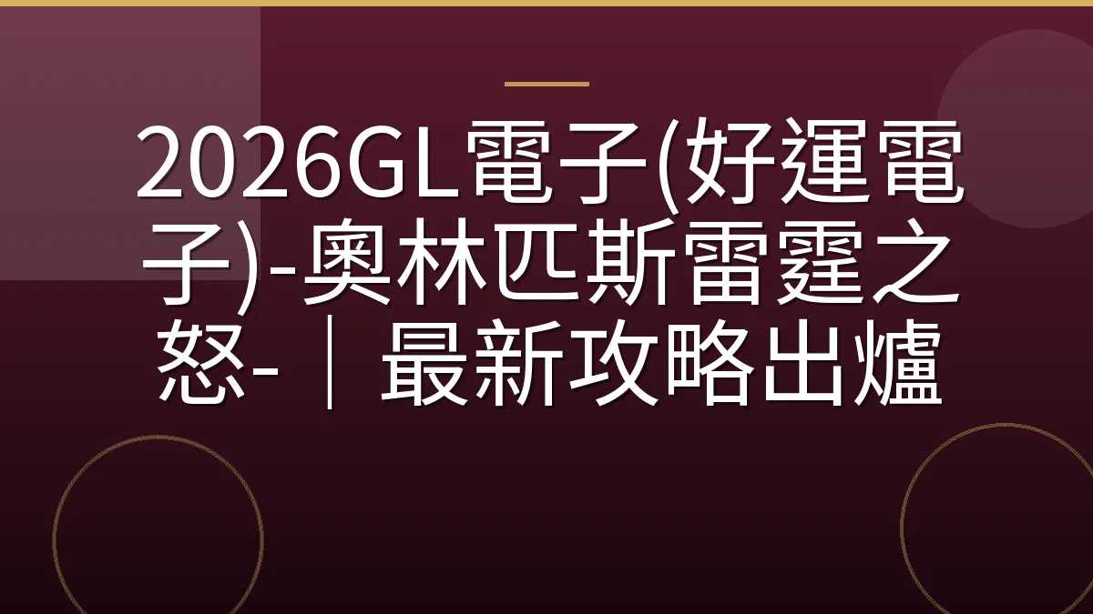 2026GL電子(好運電子)-奧林匹斯雷霆之怒-｜最新攻略出爐