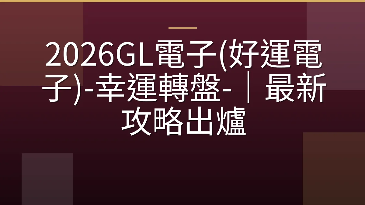 2026GL電子(好運電子)-幸運轉盤-｜最新攻略出爐