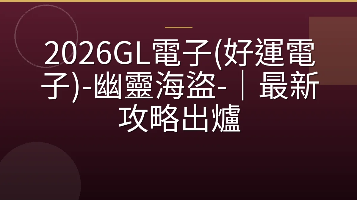 2026GL電子(好運電子)-幽靈海盜-｜最新攻略出爐