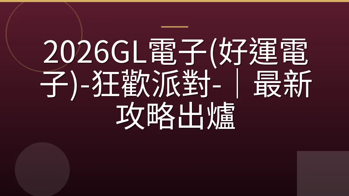2026GL電子(好運電子)-狂歡派對-｜最新攻略出爐