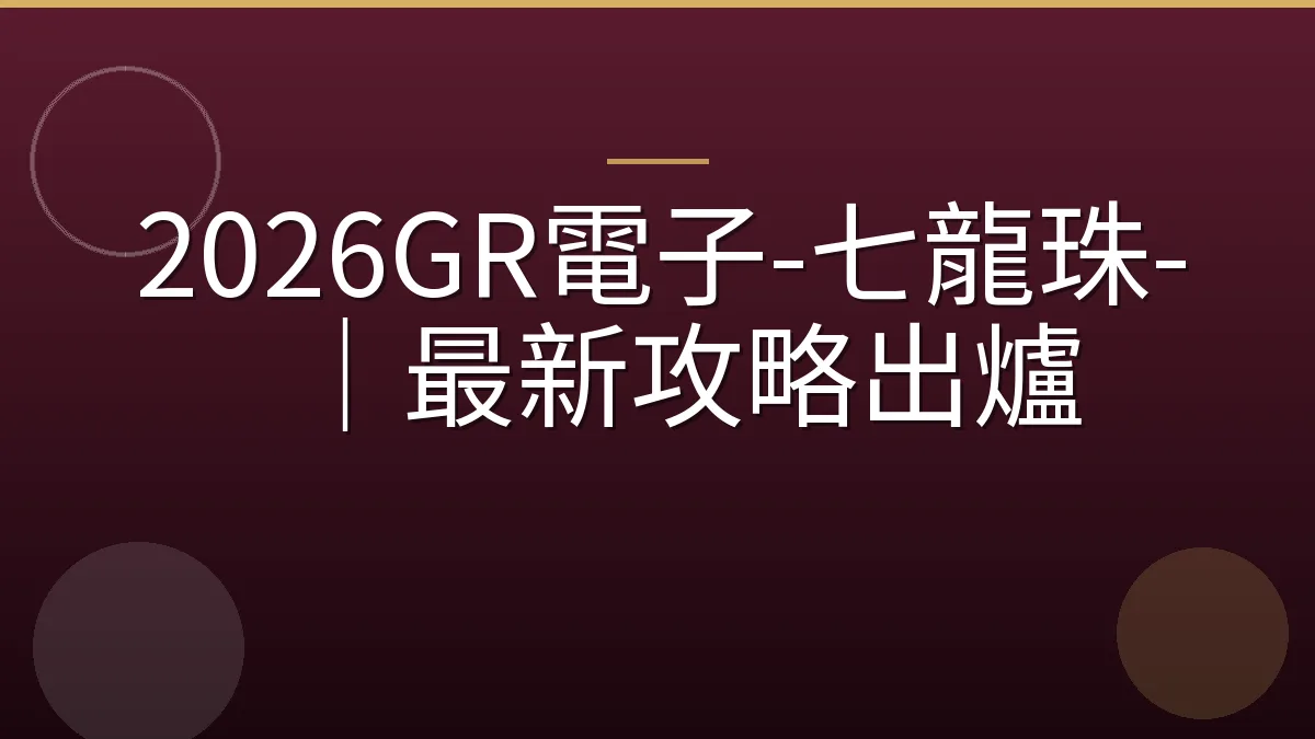2026GR電子-七龍珠-｜最新攻略出爐